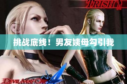 挑战底线！男友姨母勾引我
