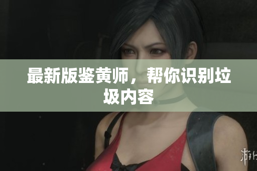 最新版鉴黄师，帮你识别垃圾内容