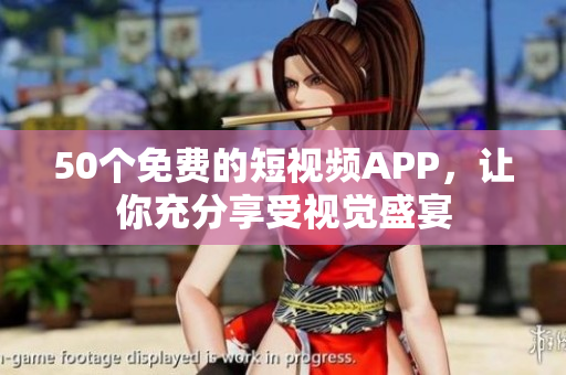 50个免费的短视频APP，让你充分享受视觉盛宴