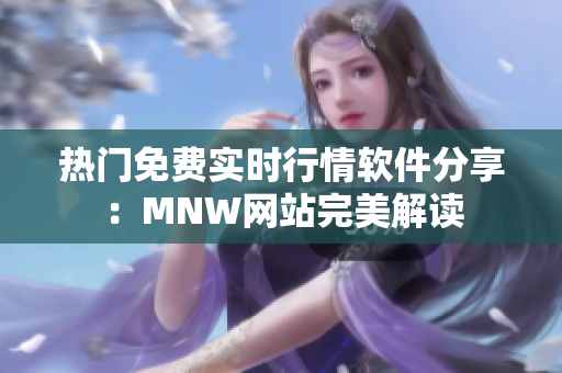 热门免费实时行情软件分享：MNW网站完美解读