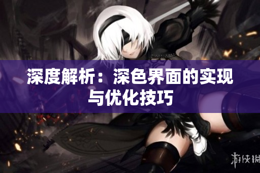 深度解析：深色界面的实现与优化技巧