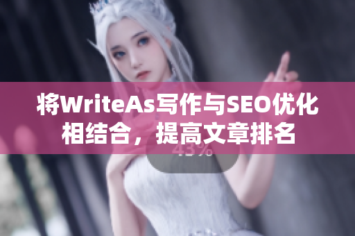 将WriteAs写作与SEO优化相结合，提高文章排名
