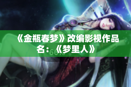 《金瓶春梦》改编影视作品名：《梦里人》