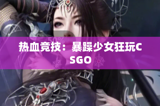 热血竞技：暴躁少女狂玩CSGO