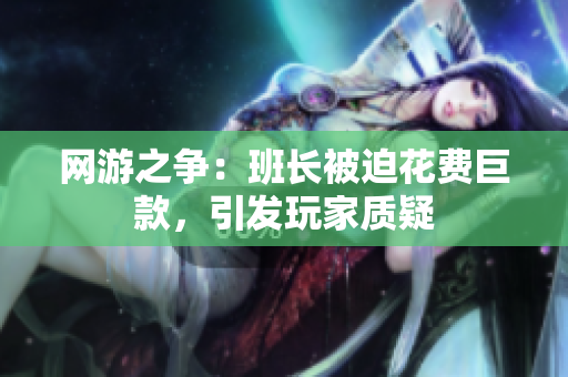 网游之争：班长被迫花费巨款，引发玩家质疑
