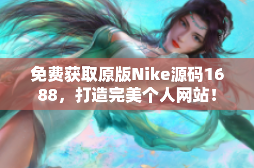 免费获取原版Nike源码1688，打造完美个人网站！