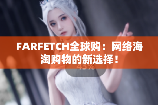 FARFETCH全球购：网络海淘购物的新选择！