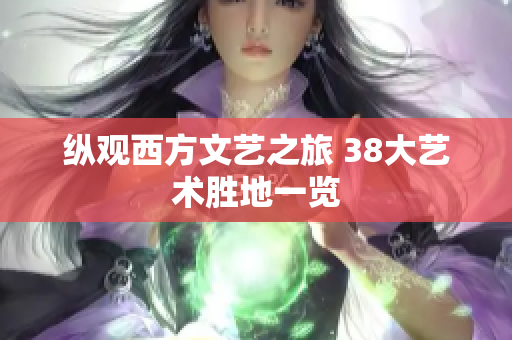 纵观西方文艺之旅 38大艺术胜地一览