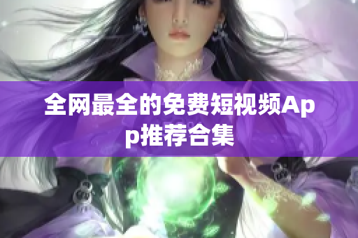 全网最全的免费短视频App推荐合集