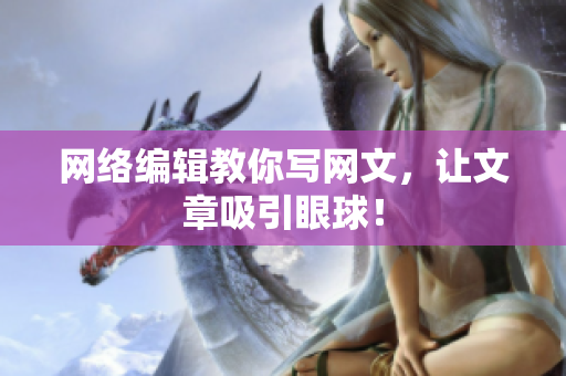 网络编辑教你写网文，让文章吸引眼球！