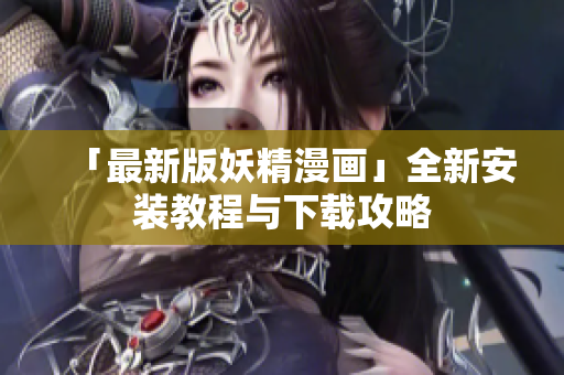 「最新版妖精漫画」全新安装教程与下载攻略