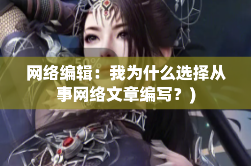 网络编辑：我为什么选择从事网络文章编写？)