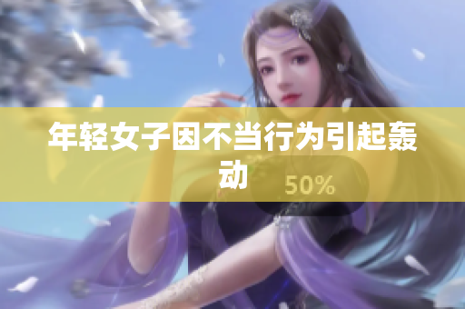 年轻女子因不当行为引起轰动