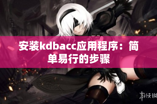 安装kdbacc应用程序：简单易行的步骤