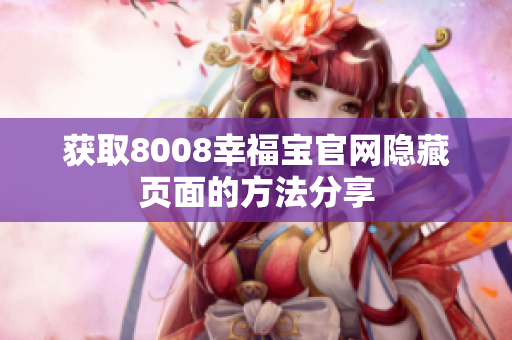 获取8008幸福宝官网隐藏页面的方法分享