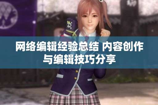 网络编辑经验总结 内容创作与编辑技巧分享