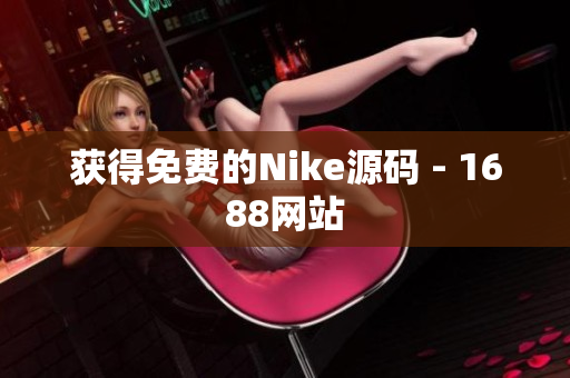 获得免费的Nike源码 - 1688网站