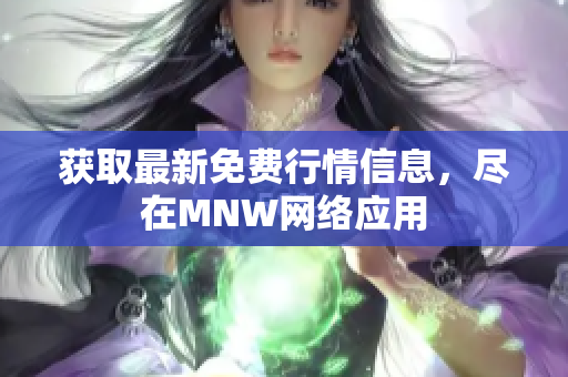 获取最新免费行情信息，尽在MNW网络应用