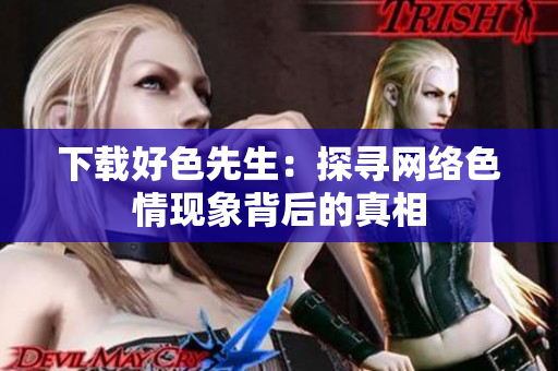 下载好色先生：探寻网络色情现象背后的真相