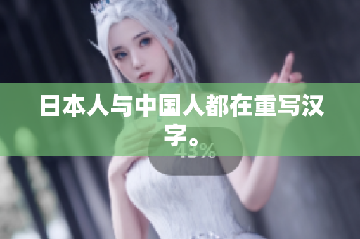 日本人与中国人都在重写汉字。