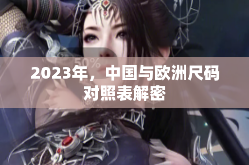 2023年，中国与欧洲尺码对照表解密