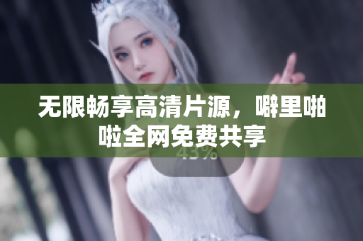 无限畅享高清片源，噼里啪啦全网免费共享