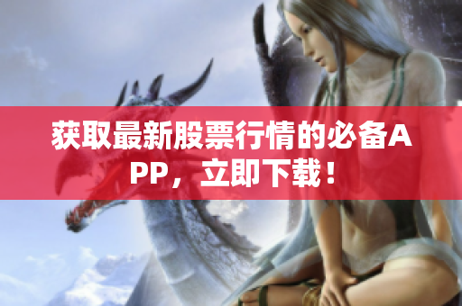 获取最新股票行情的必备APP，立即下载！
