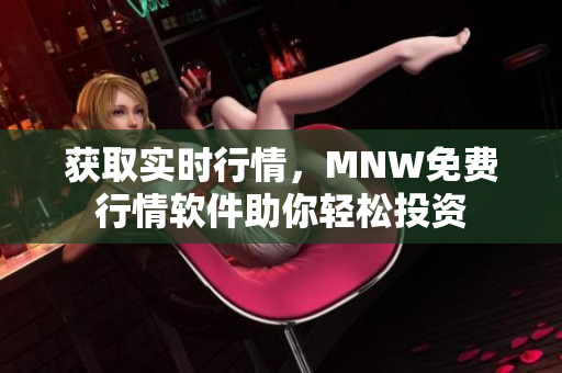 获取实时行情，MNW免费行情软件助你轻松投资