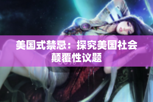 美国式禁忌：探究美国社会颠覆性议题