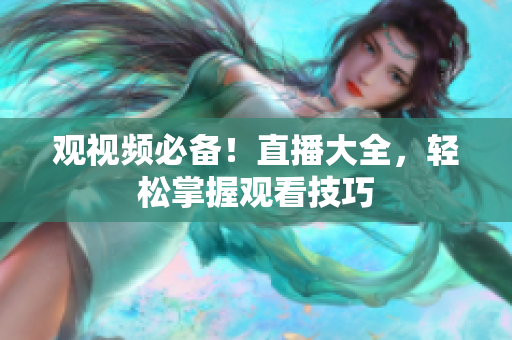 观视频必备！直播大全，轻松掌握观看技巧