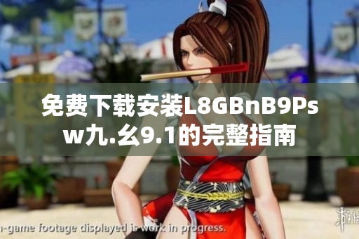 免费下载安装L8GBnB9Psw九.幺9.1的完整指南