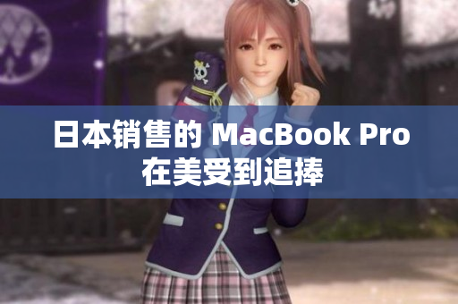 日本销售的 MacBook Pro 在美受到追捧