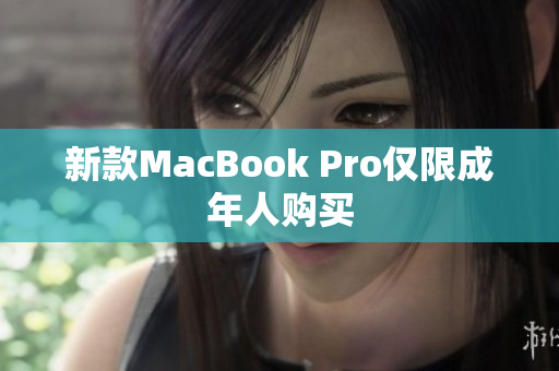 新款MacBook Pro仅限成年人购买