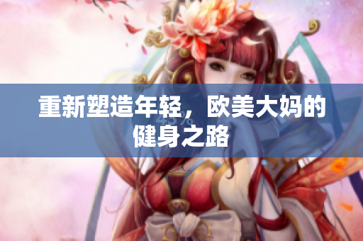 重新塑造年轻，欧美大妈的健身之路
