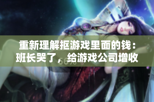 重新理解抠游戏里面的钱：班长哭了，给游戏公司增收五千元
