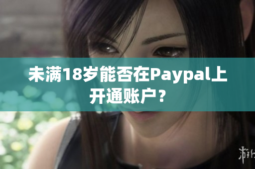 未满18岁能否在Paypal上开通账户？