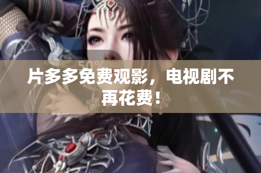 片多多免费观影，电视剧不再花费！