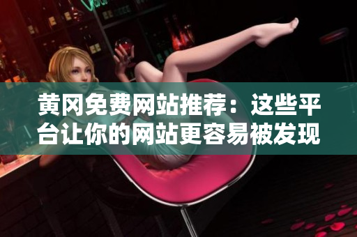 黄冈免费网站推荐：这些平台让你的网站更容易被发现
