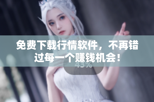 免费下载行情软件，不再错过每一个赚钱机会！
