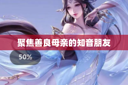 聚焦善良母亲的知音朋友