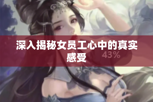 深入揭秘女员工心中的真实感受
