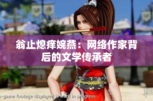 翁止熄痒婉燕：网络作家背后的文学传承者