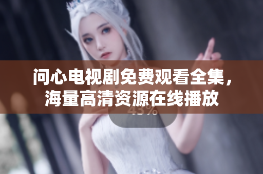 问心电视剧免费观看全集，海量高清资源在线播放