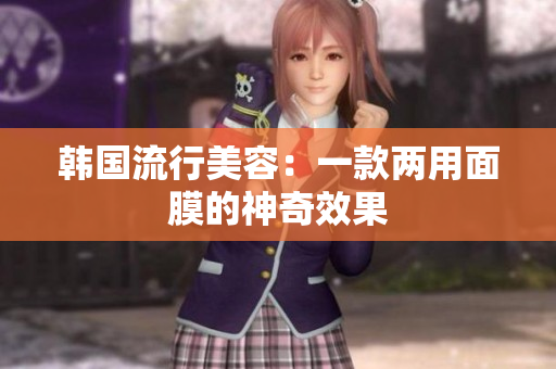 韩国流行美容：一款两用面膜的神奇效果