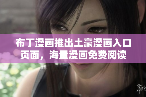 布丁漫画推出土豪漫画入口页面，海量漫画免费阅读