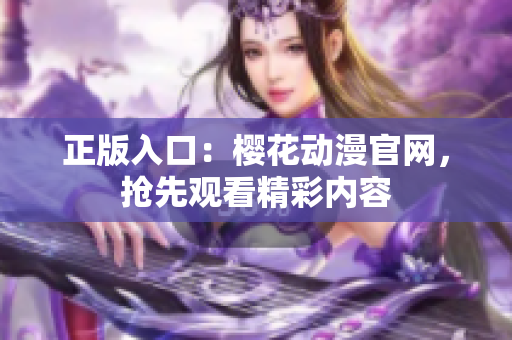 正版入口：樱花动漫官网，抢先观看精彩内容