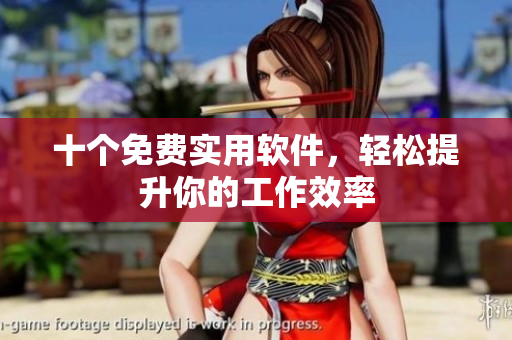 十个免费实用软件，轻松提升你的工作效率