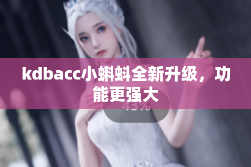 kdbacc小蝌蚪全新升级，功能更强大