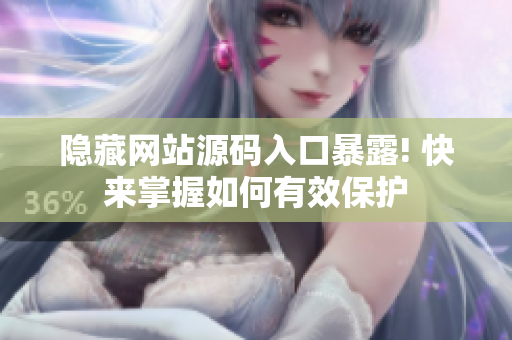 隐藏网站源码入口暴露! 快来掌握如何有效保护