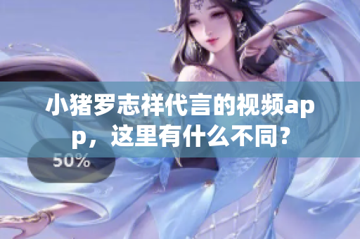 小猪罗志祥代言的视频app，这里有什么不同？